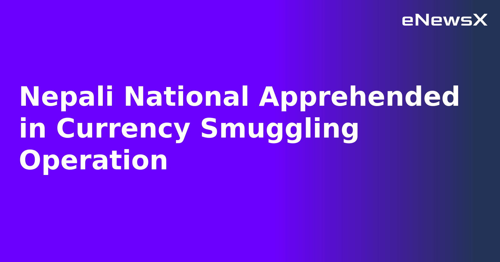 Nepali National Apprehended in Currency Smuggling Operation.webp Nepali National Apprehended in Currency Smuggling Operation.webp