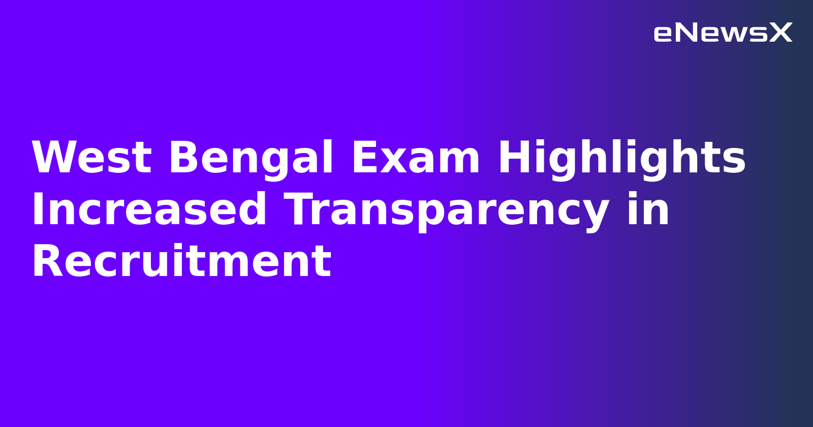 West Bengal Exam Highlights Increased Transparency in Recruitment.webp West Bengal Exam Highlights Increased Transparency in Recruitment.webp