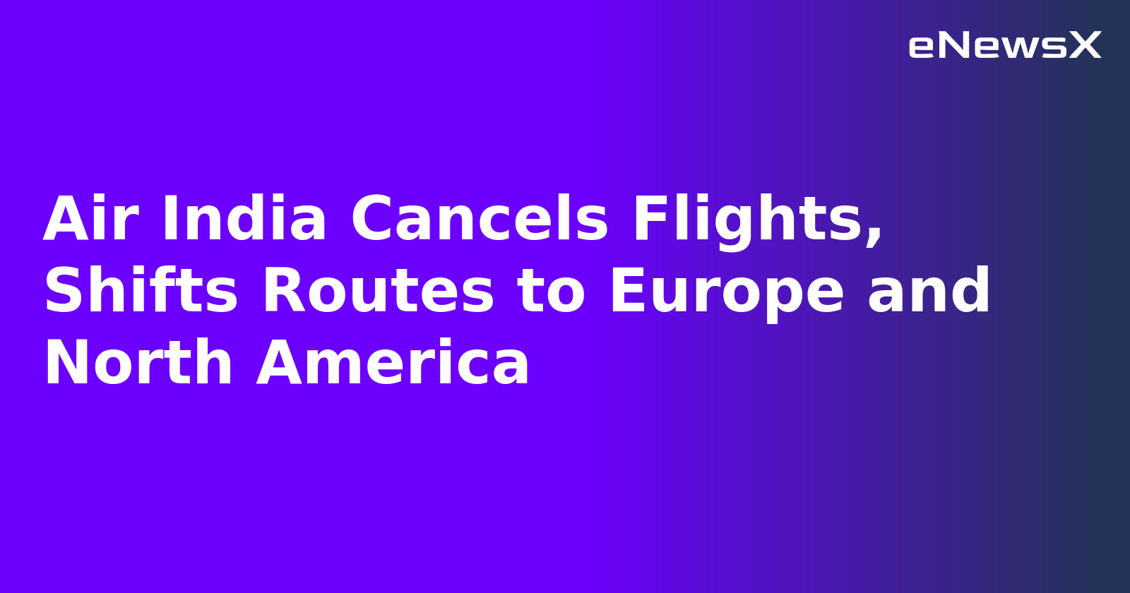 Air India Cancels Flights, Shifts Routes to Europe and North America.webp