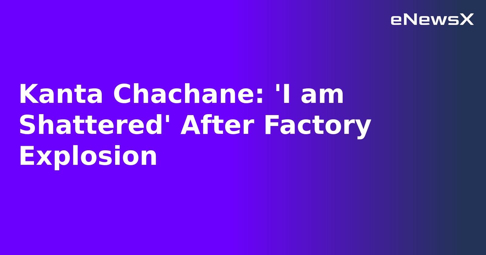 Kanta Chachane: 'I am Shattered' After Factory Explosion.webp