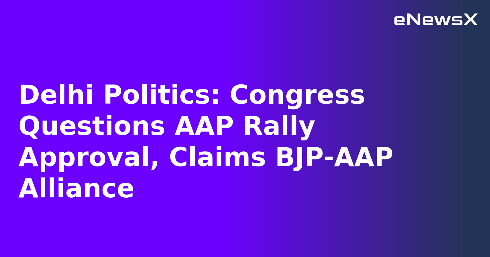 Delhi Politics: Congress Questions AAP Rally Approval, Claims BJP-AAP Alliance.webp