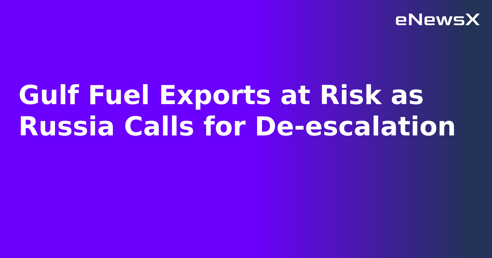 Gulf Fuel Exports at Risk as Russia Calls for De-escalation.webp Gulf Fuel Exports at Risk as Russia Calls for De-escalation.webp