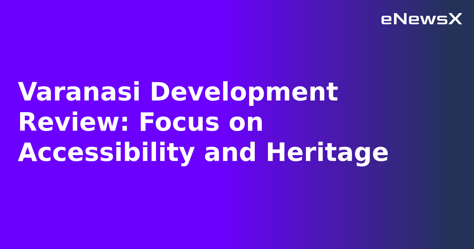 Varanasi Development Review: Focus on Accessibility and Heritage.webp