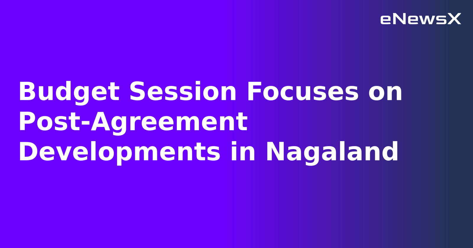 Budget Session Focuses on Post-Agreement Developments in Nagaland.webp