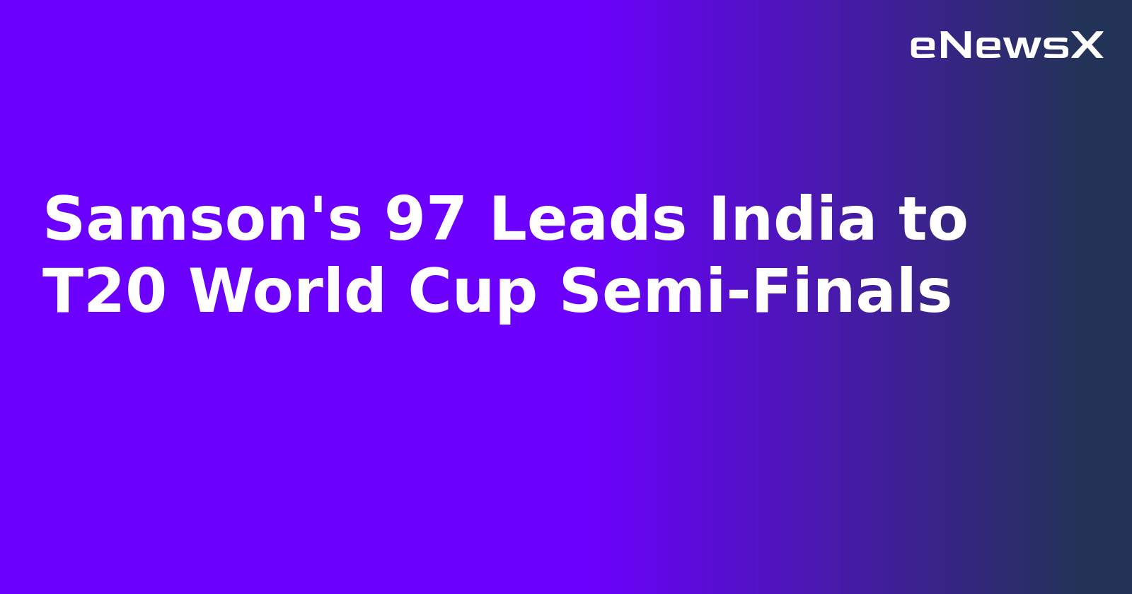 Samson's 97 Leads India to T20 World Cup Semi-Finals
