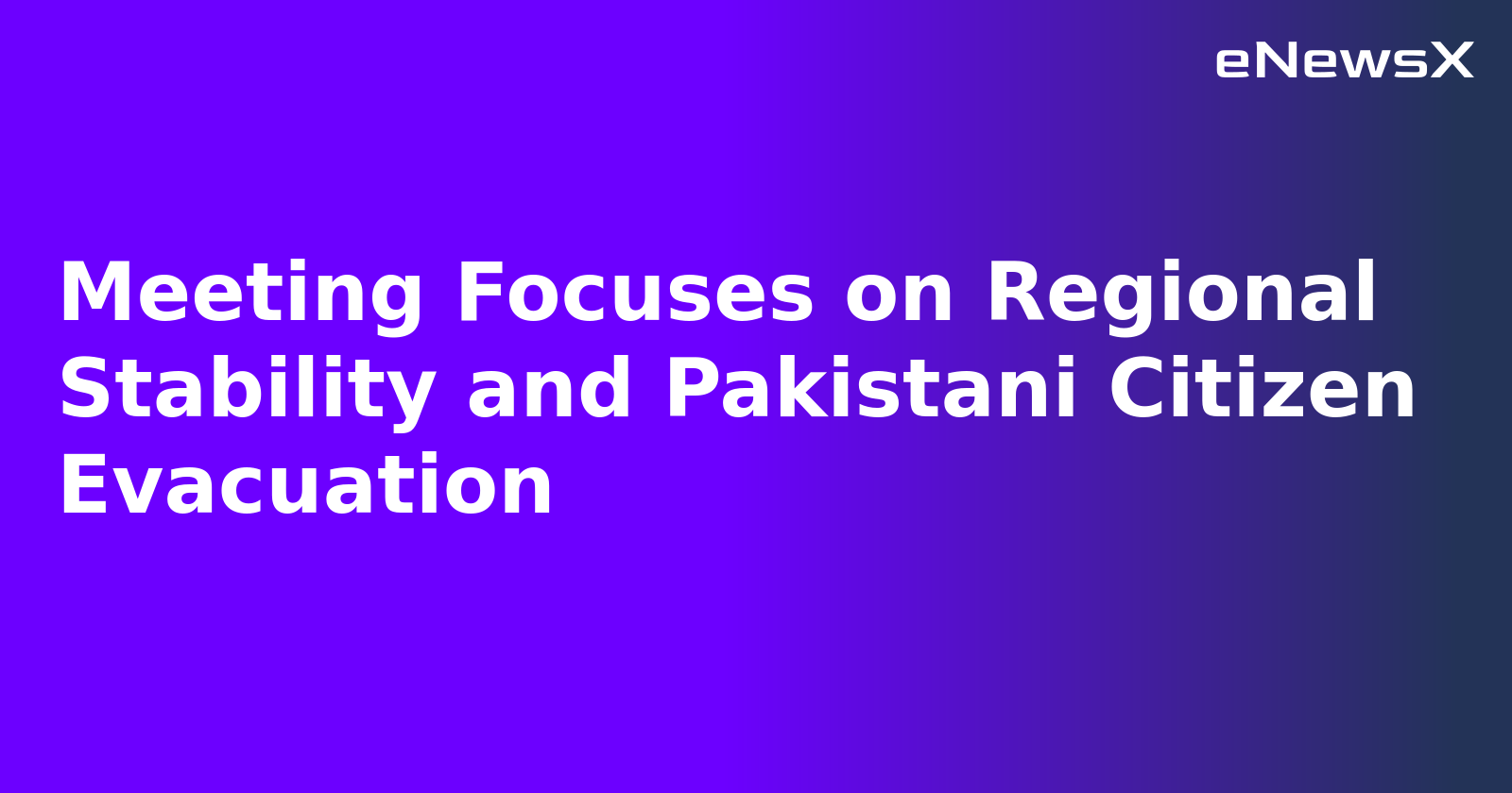 Meeting Focuses on Regional Stability and Pakistani Citizen Evacuation.webp