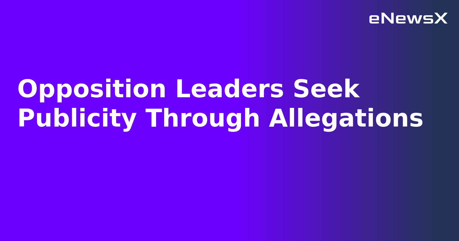 Opposition Leaders Seek Publicity Through Allegations.webp