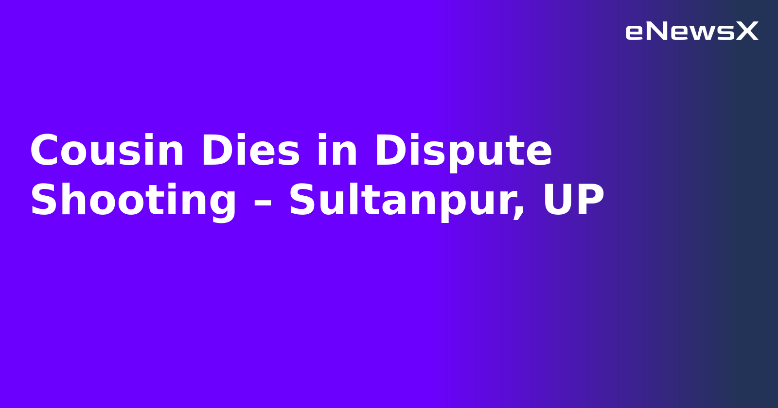 Cousin Dies in Dispute Shooting – Sultanpur, UP.webp Cousin Dies in Dispute Shooting – Sultanpur, UP.webp