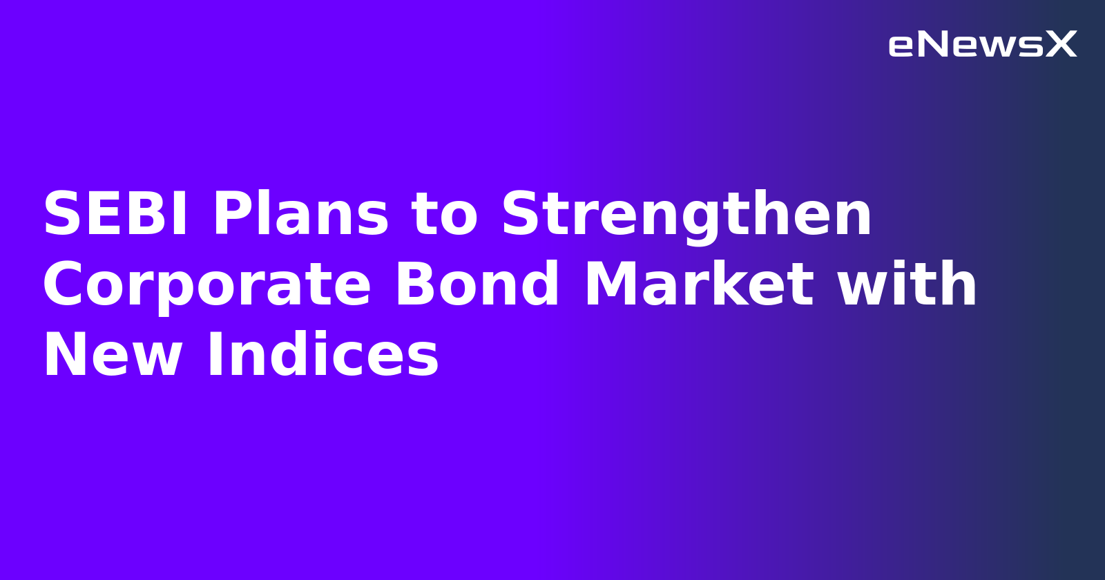 SEBI Plans to Strengthen Corporate Bond Market with New Indices.webp SEBI Plans to Strengthen Corporate Bond Market with New Indices.webp