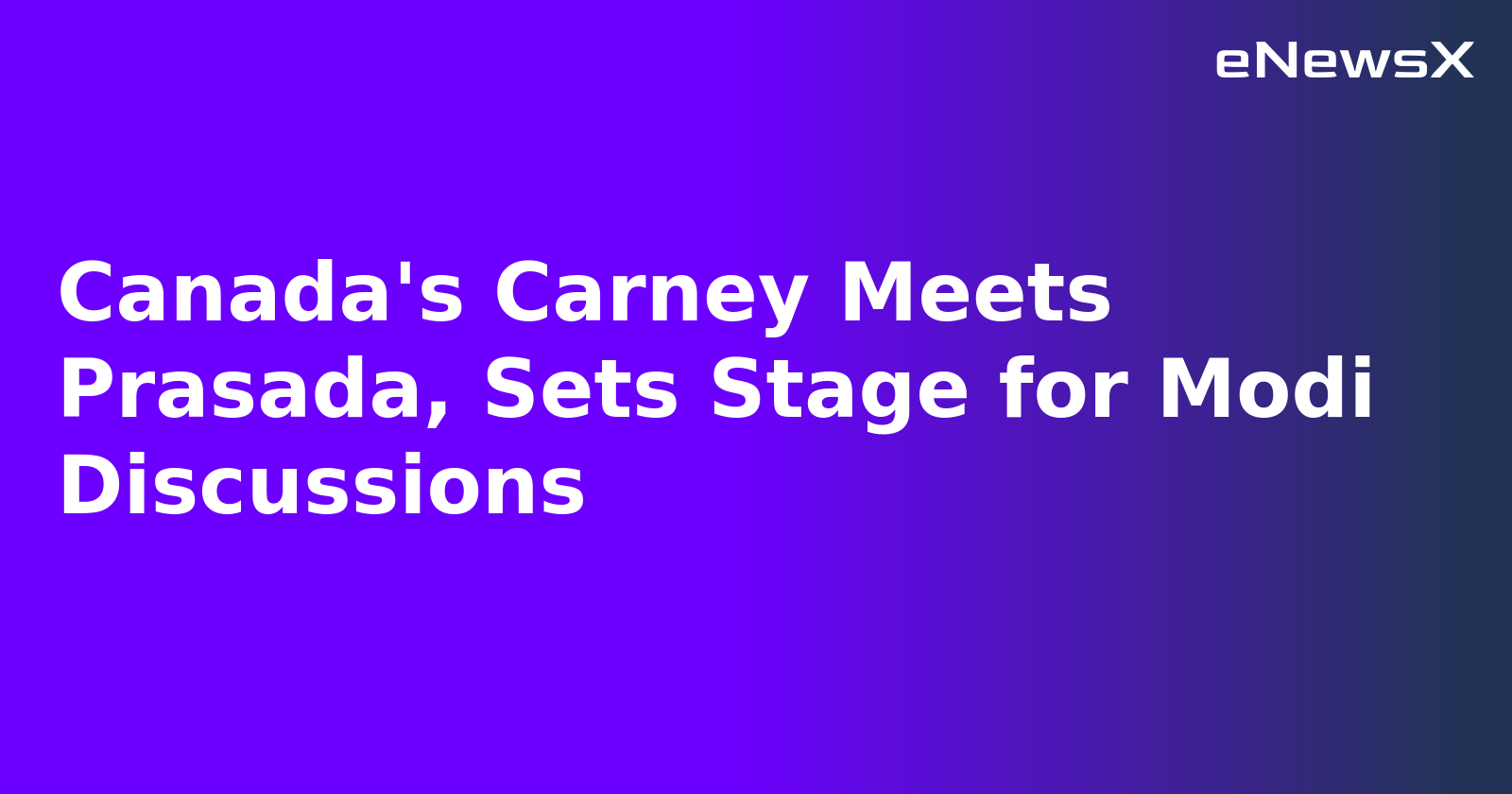 Canada's Carney Meets Prasada, Sets Stage for Modi Discussions