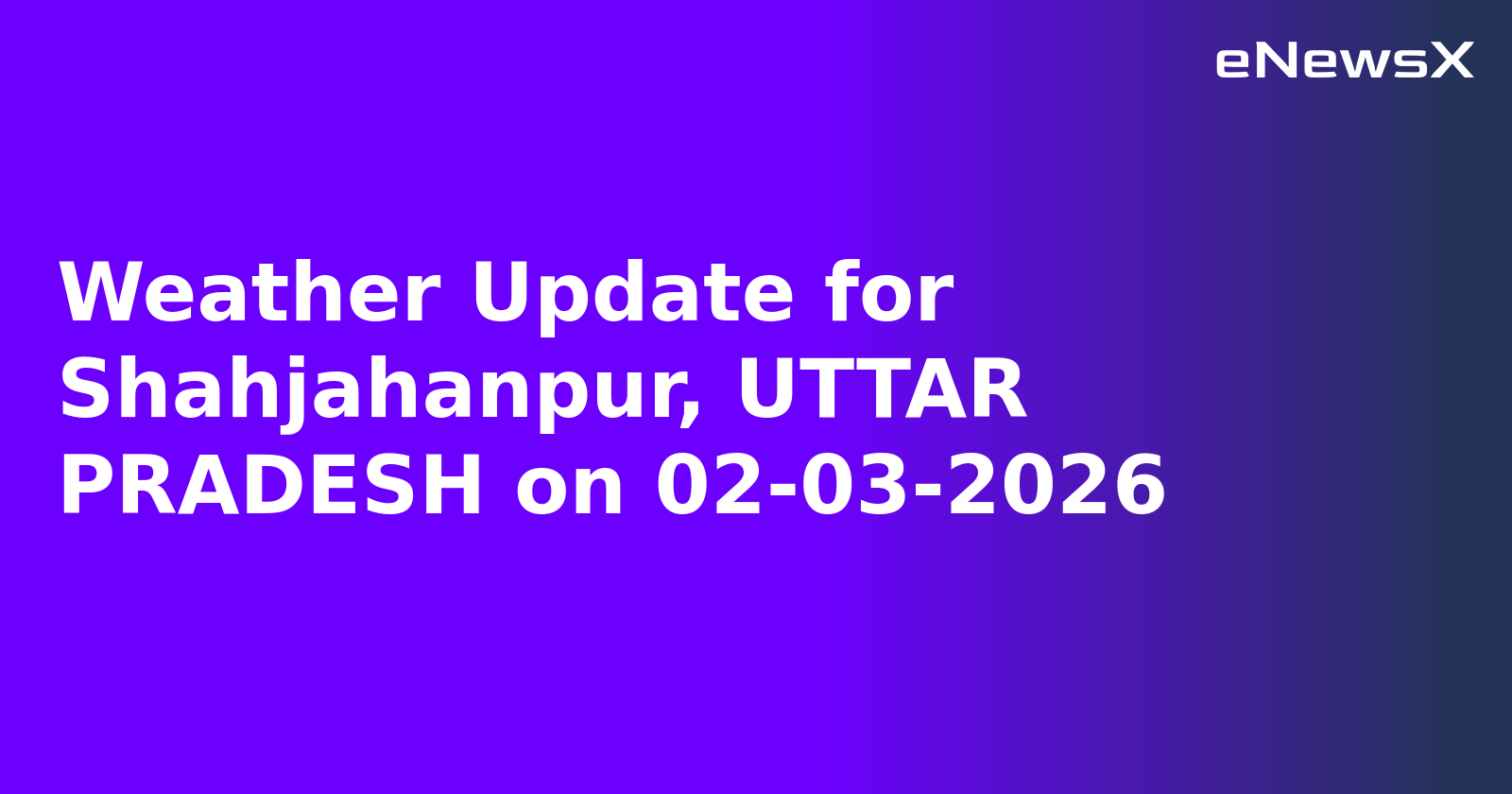 Weather Update for Shahjahanpur, UTTAR PRADESH on 02-03-2026