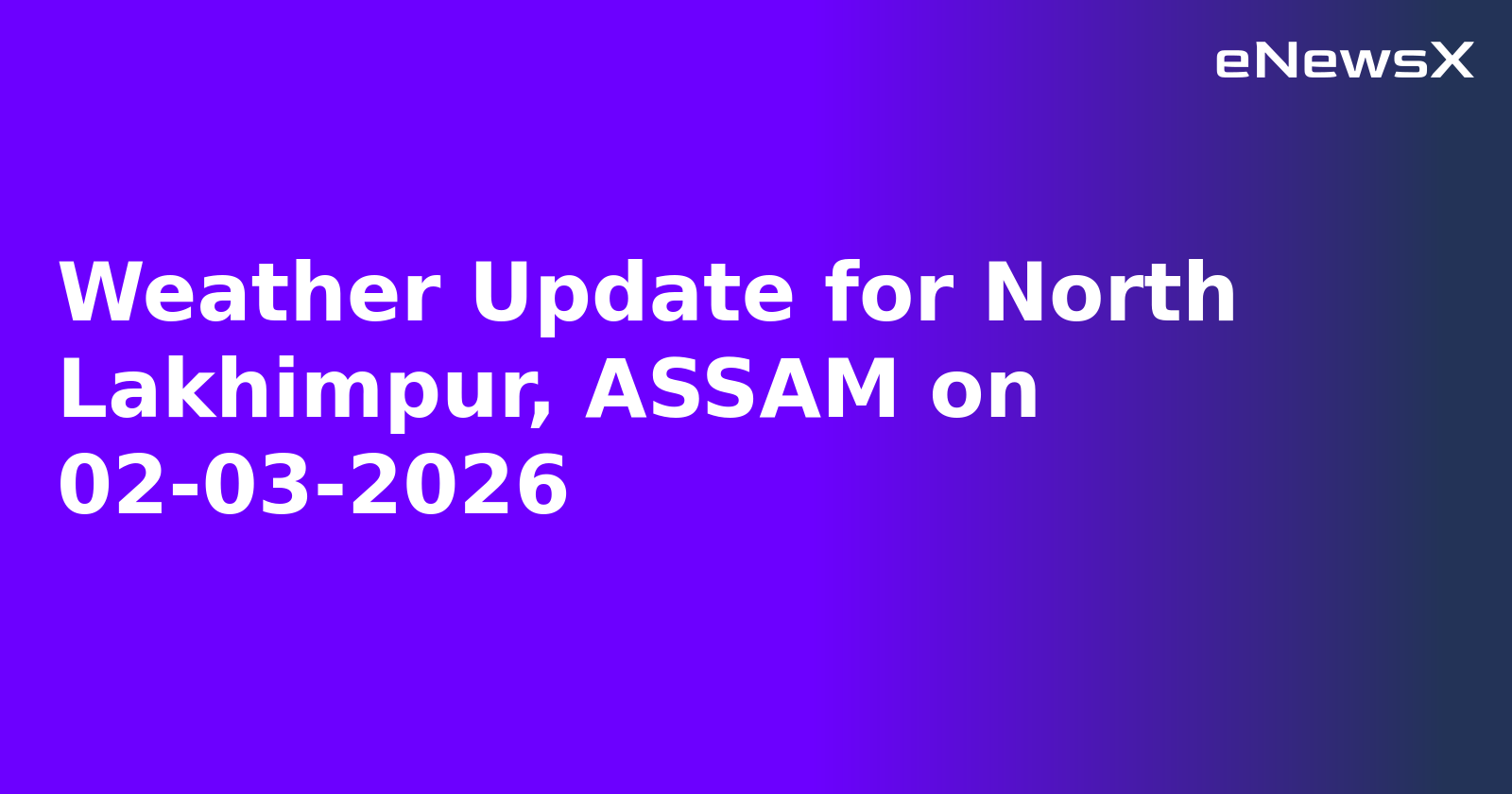 Weather Update for North Lakhimpur, ASSAM on 02-03-2026