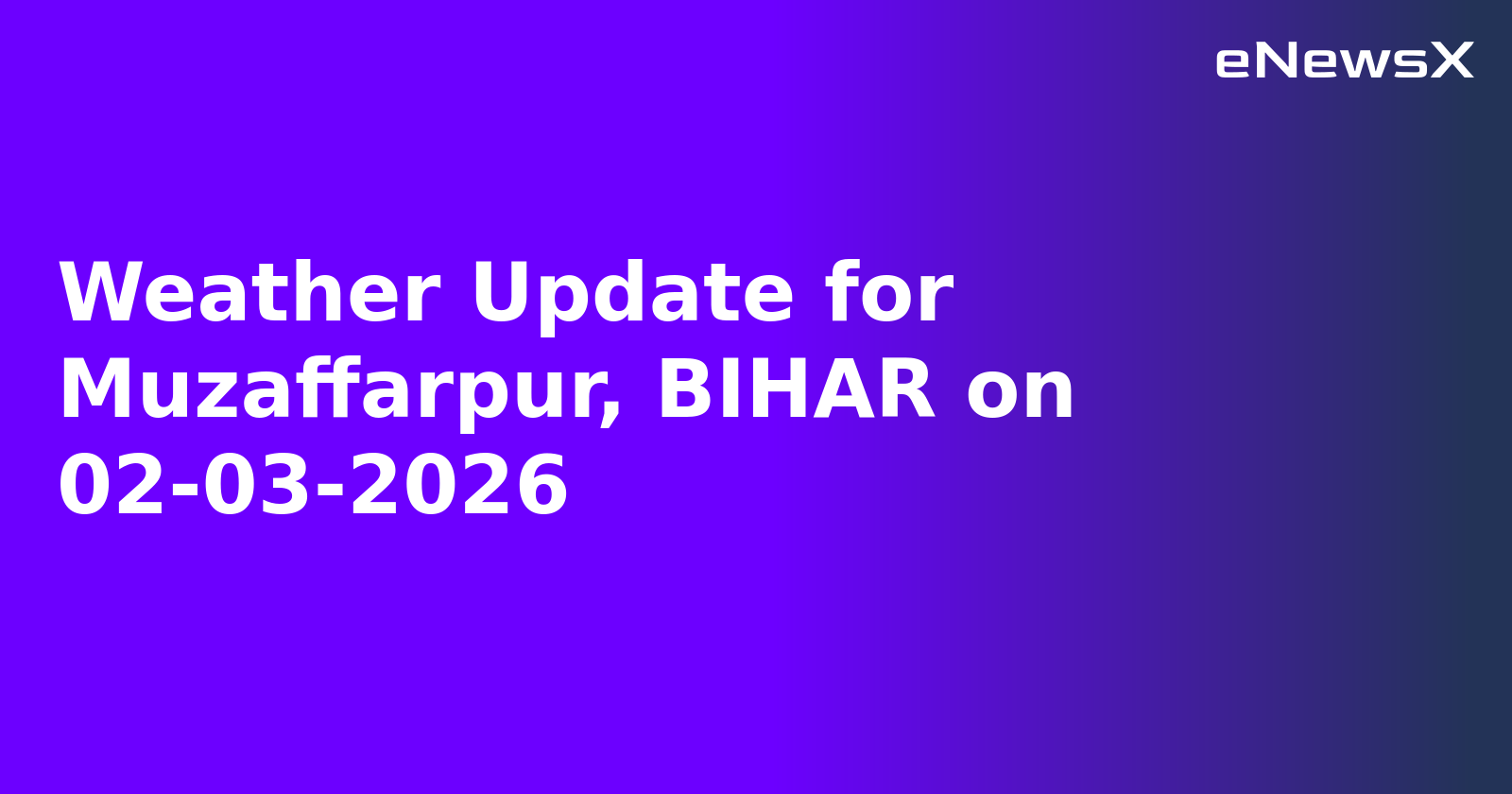 Weather Update for Muzaffarpur, BIHAR on 02-03-2026