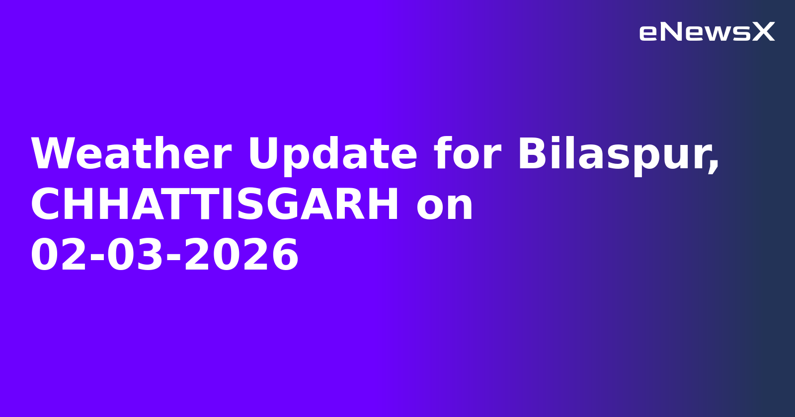 Weather Update for Bilaspur, CHHATTISGARH on 02-03-2026