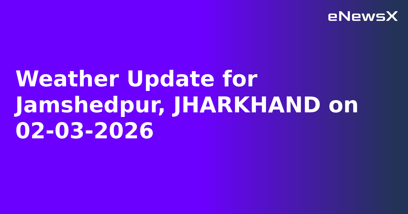 Weather Update for Jamshedpur, JHARKHAND on 02-03-2026
