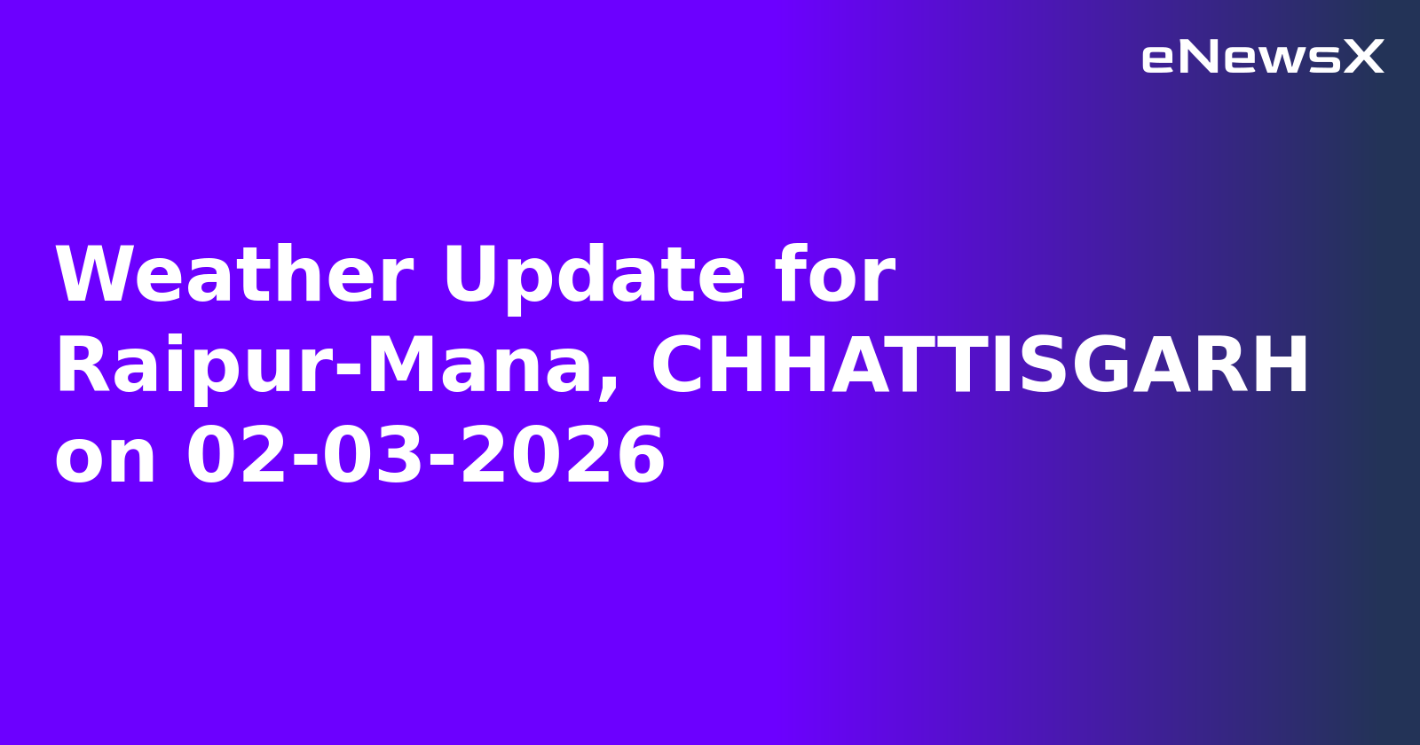 Weather Update for Raipur-Mana, CHHATTISGARH on 02-03-2026