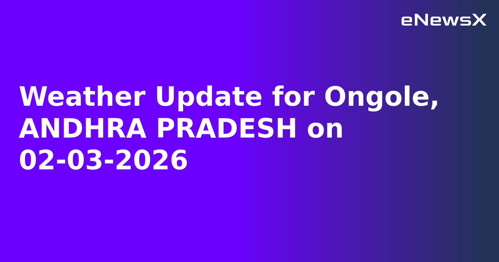 Weather Update for Ongole, ANDHRA PRADESH on 02-03-2026