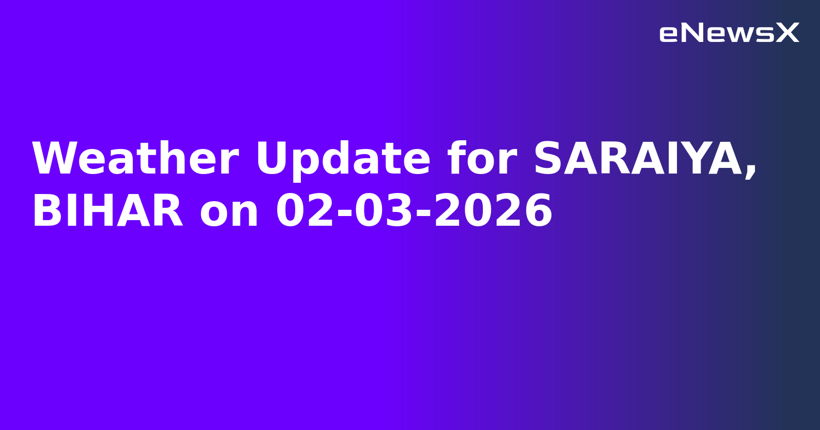 Weather Update for SARAIYA, BIHAR on 02-03-2026