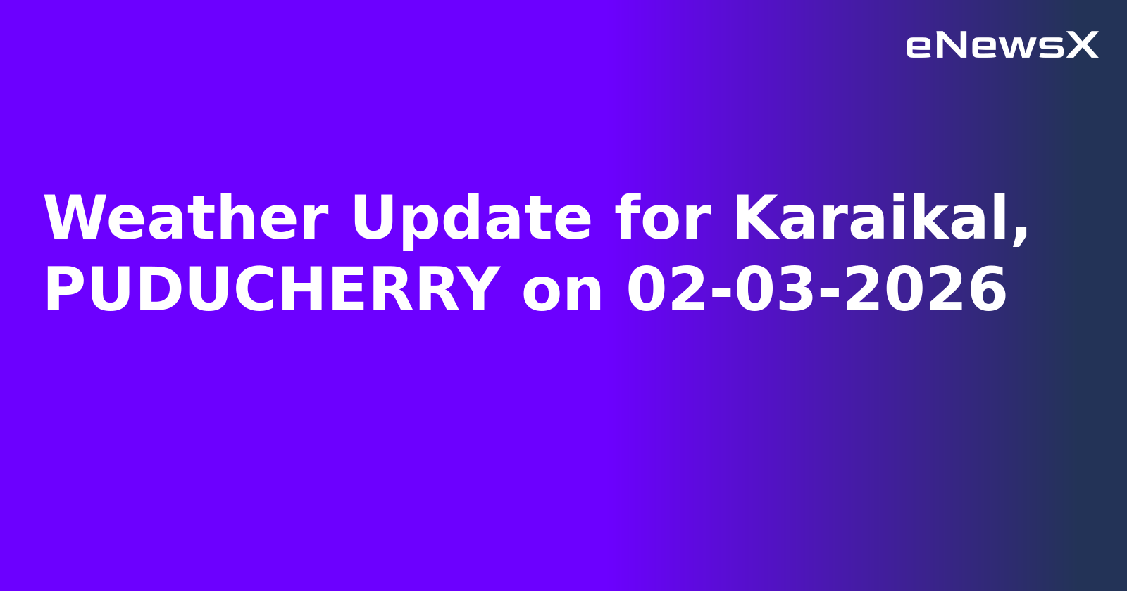 Weather Update for Karaikal, PUDUCHERRY on 02-03-2026