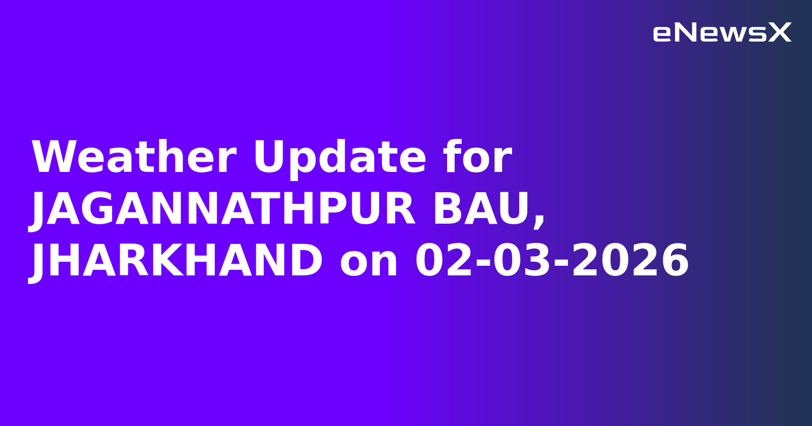 Weather Update for JAGANNATHPUR BAU, JHARKHAND on 02-03-2026