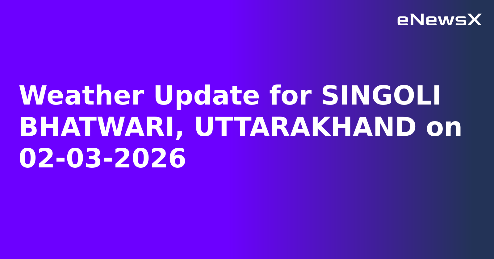 Weather Update for SINGOLI BHATWARI, UTTARAKHAND on 02-03-2026