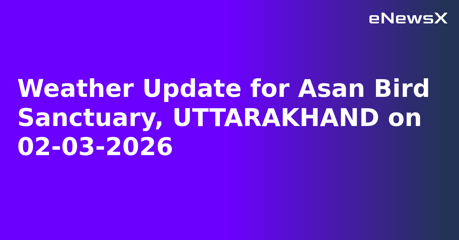 Weather Update for Asan Bird Sanctuary, UTTARAKHAND on 02-03-2026