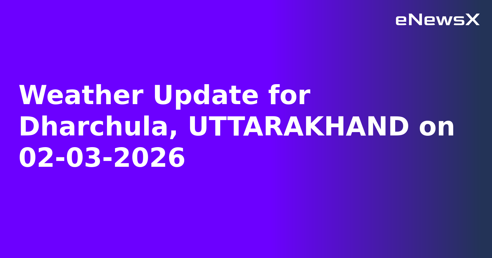 Weather Update for Dharchula, UTTARAKHAND on 02-03-2026