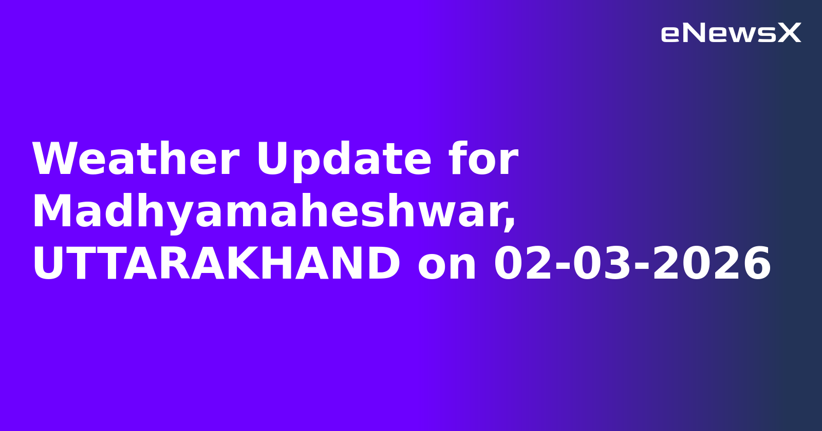 Weather Update for Madhyamaheshwar, UTTARAKHAND on 02-03-2026