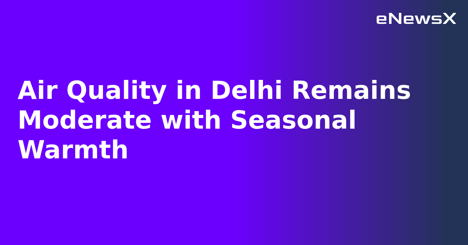 Air Quality in Delhi Remains Moderate with Seasonal Warmth.webp