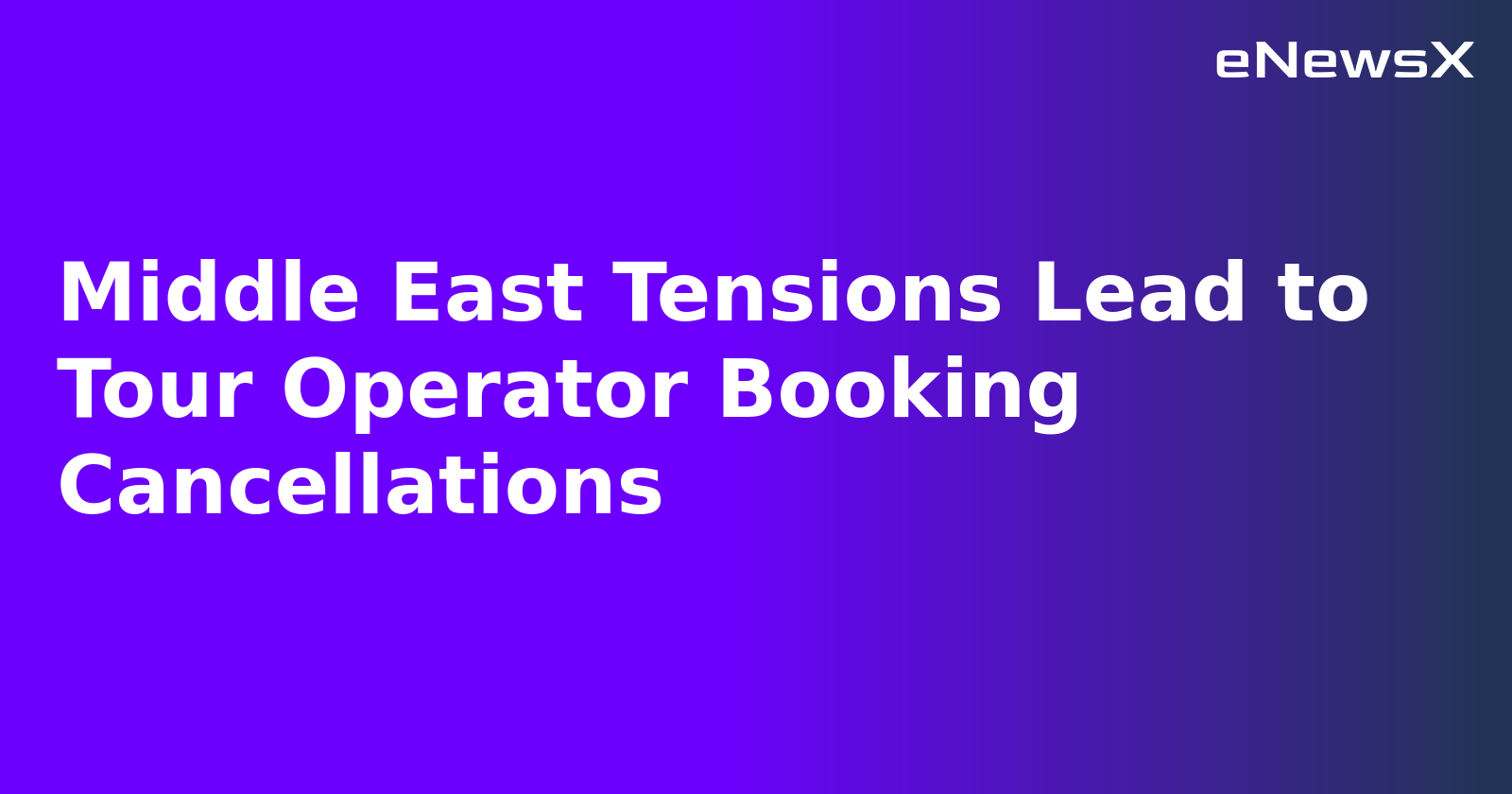 Middle East Tensions Lead to Tour Operator Booking Cancellations.webp