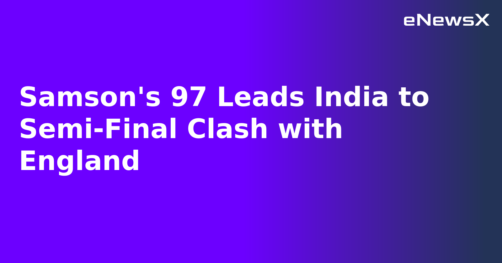 Samson's 97 Leads India to Semi-Final Clash with England