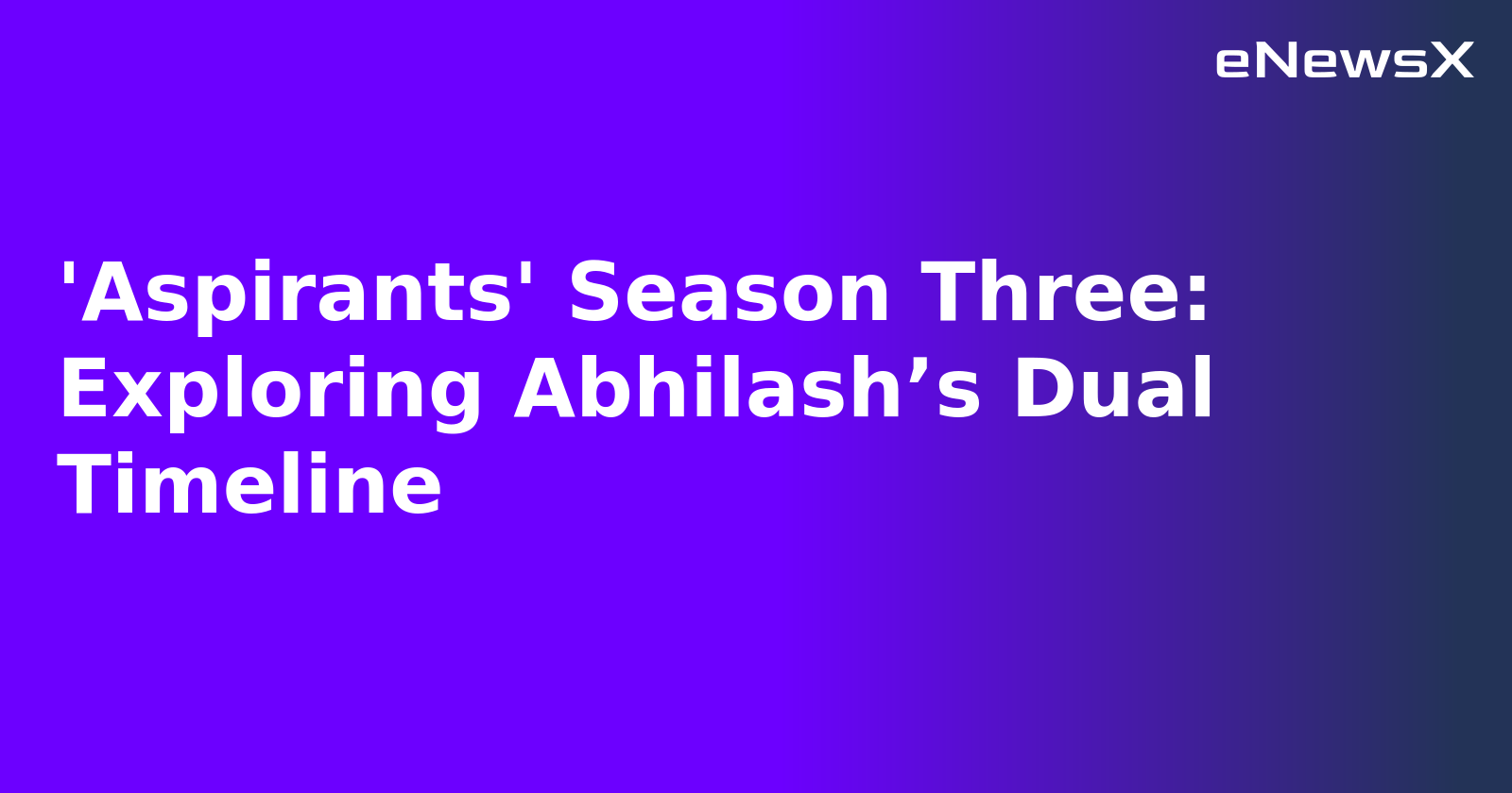 'Aspirants' Season Three: Exploring Abhilash’s Dual Timeline.webp
