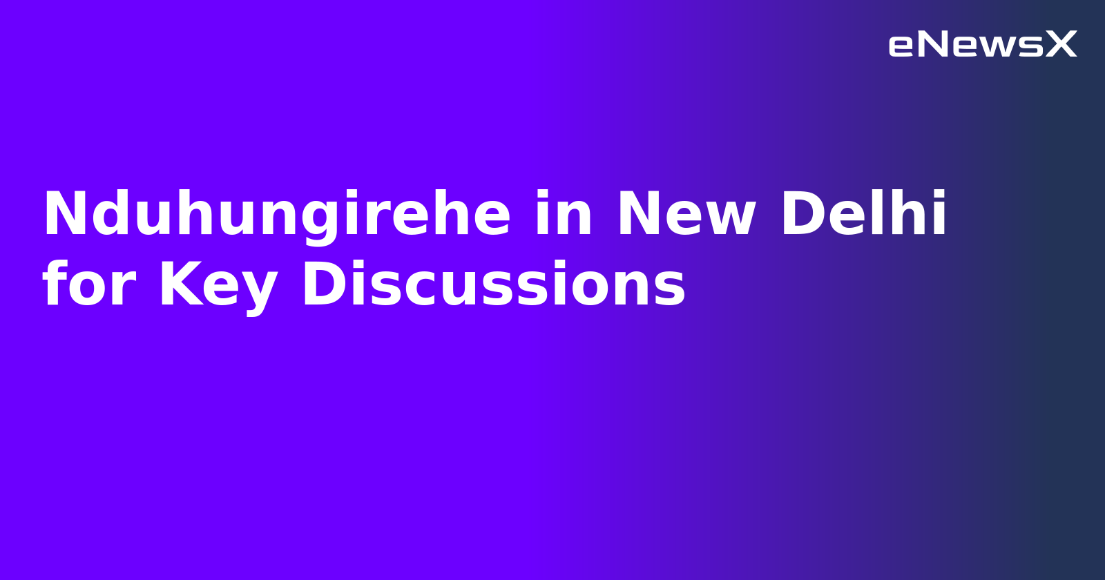 Nduhungirehe in New Delhi for Key Discussions