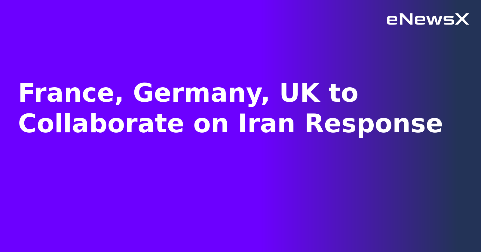 France, Germany, UK to Collaborate on Iran Response.webp