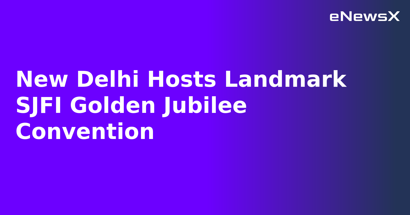 New Delhi Hosts Landmark SJFI Golden Jubilee Convention.webp