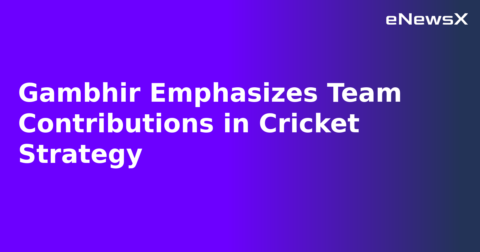 Gambhir Emphasizes Team Contributions in Cricket Strategy.webp