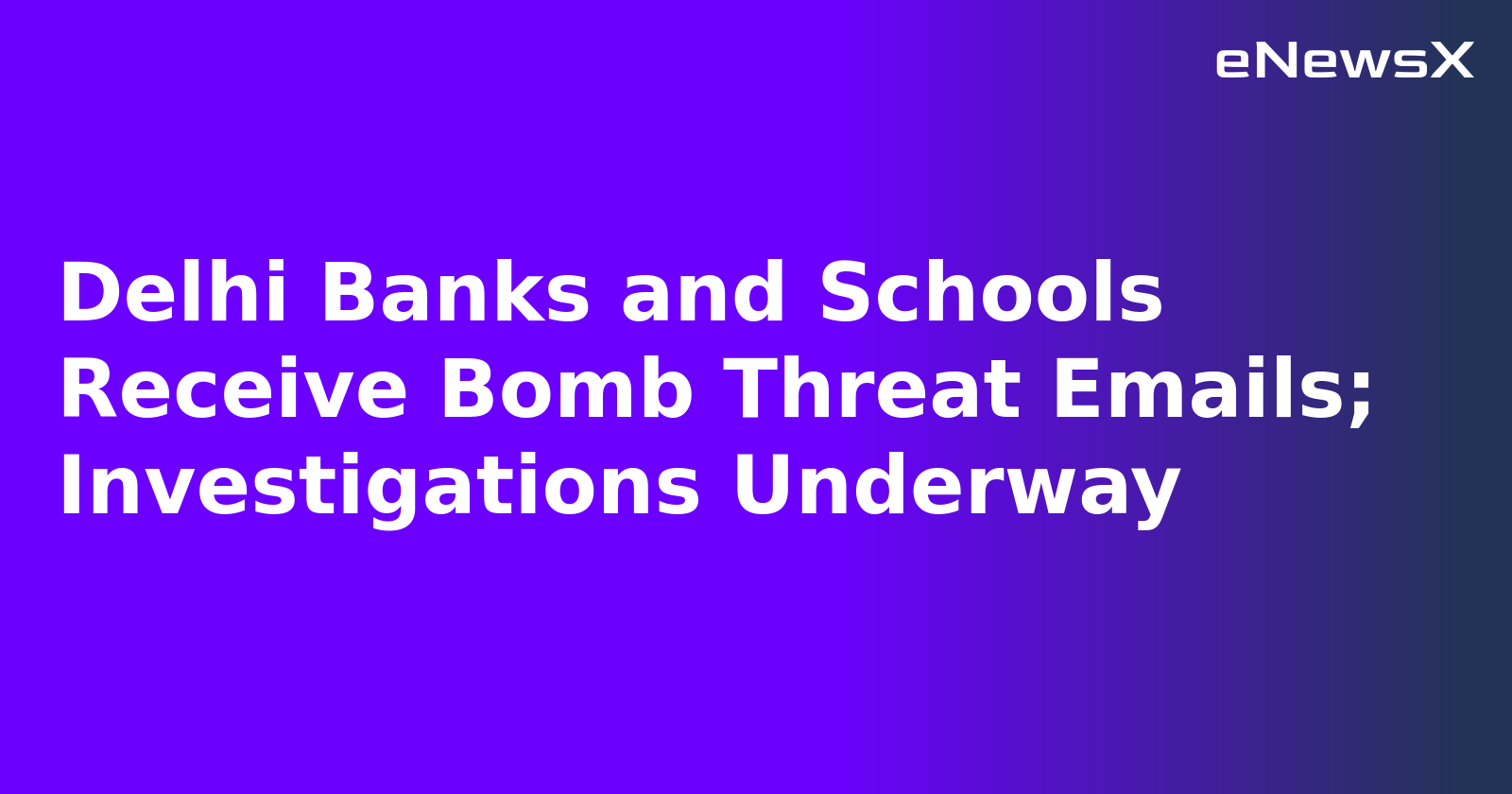 Delhi Banks and Schools Receive Bomb Threat Emails; Investigations Underway.webp