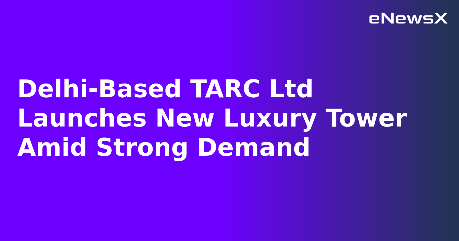 Delhi-Based TARC Ltd Launches New Luxury Tower Amid Strong Demand.webp