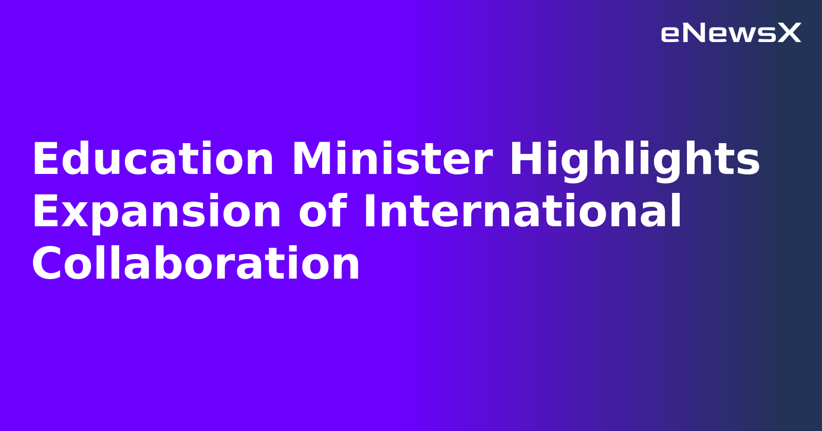 Education Minister Highlights Expansion of International Collaboration.webp