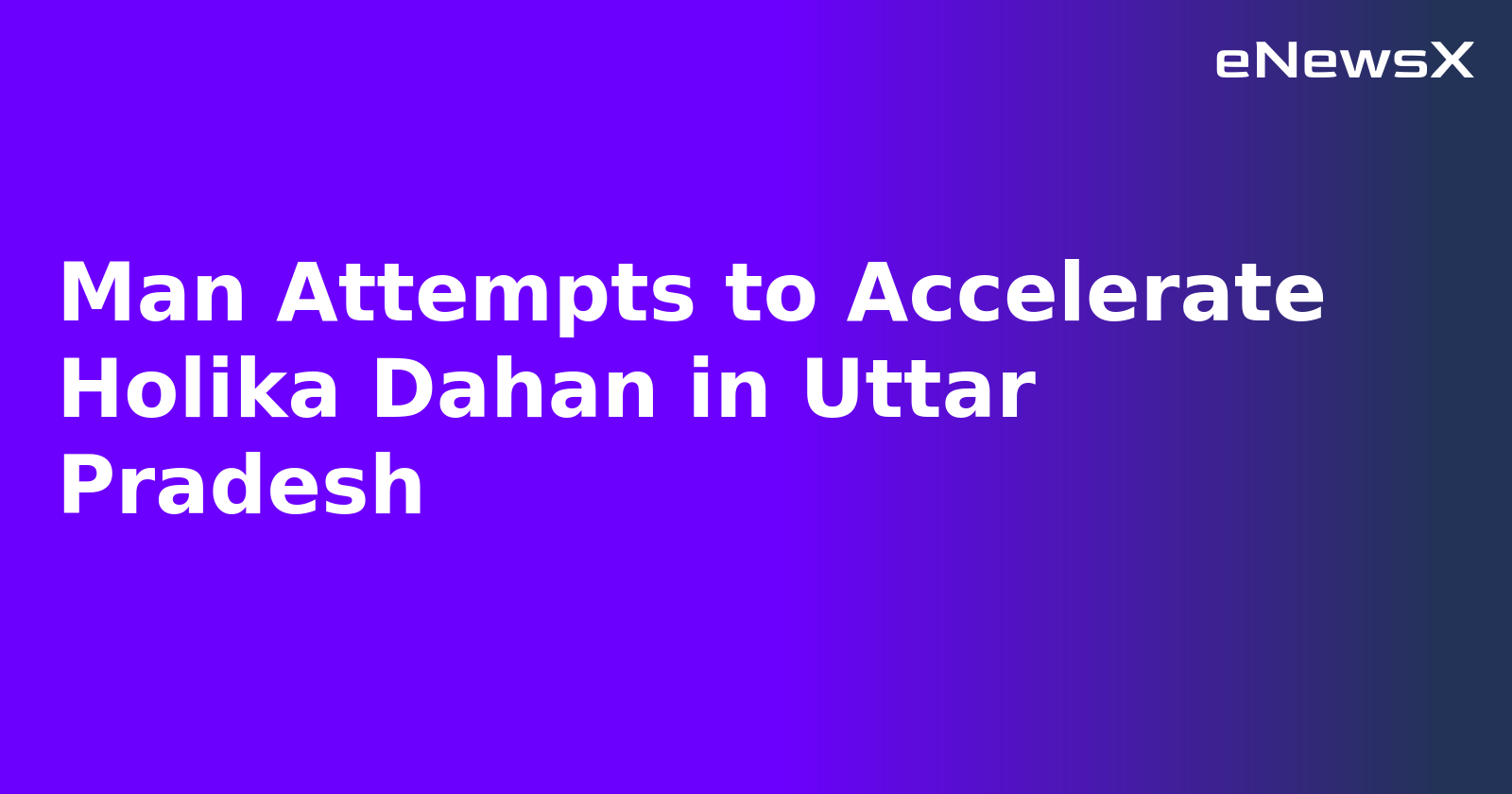 Man Attempts to Accelerate Holika Dahan in Uttar Pradesh.webp