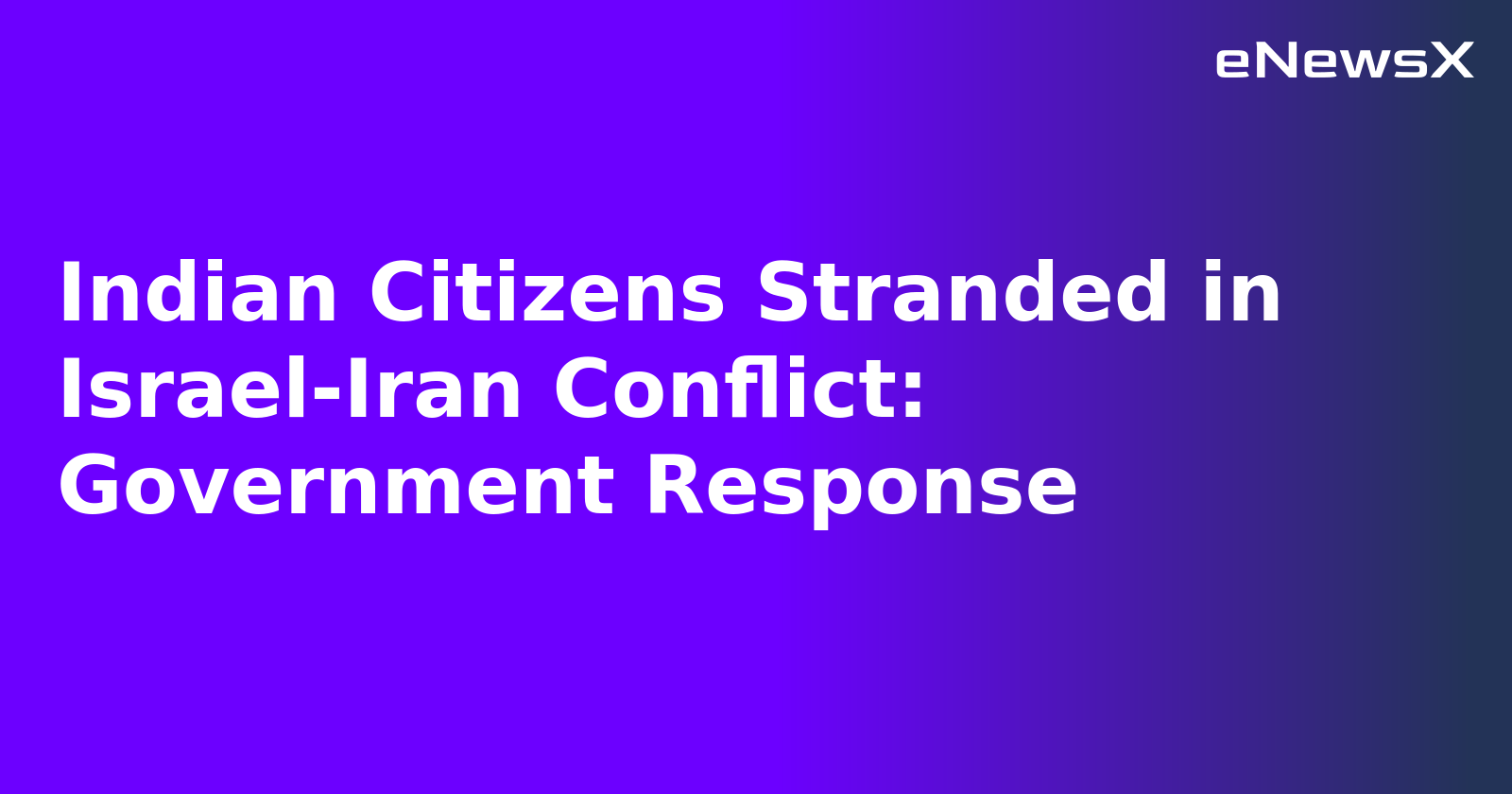 Indian Citizens Stranded in Israel-Iran Conflict: Government Response
