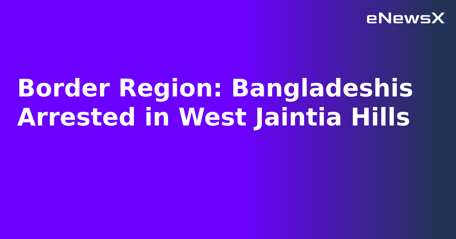 Border Region: Bangladeshis Arrested in West Jaintia Hills.webp Border Region: Bangladeshis Arrested in West Jaintia Hills.webp