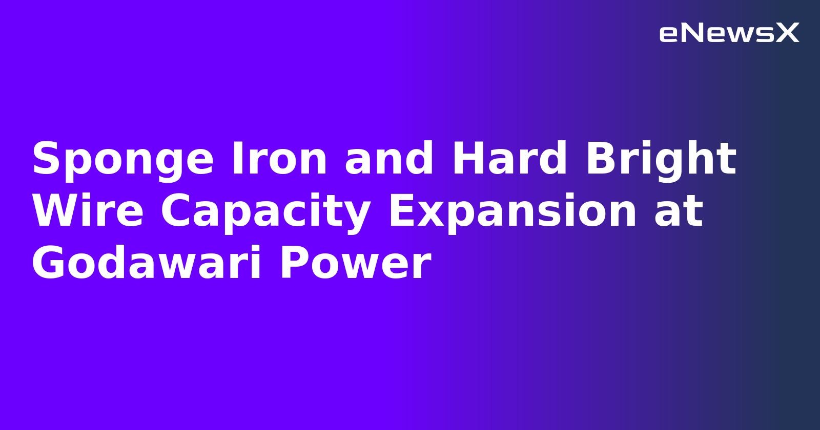 Sponge Iron and Hard Bright Wire Capacity Expansion at Godawari Power.webp