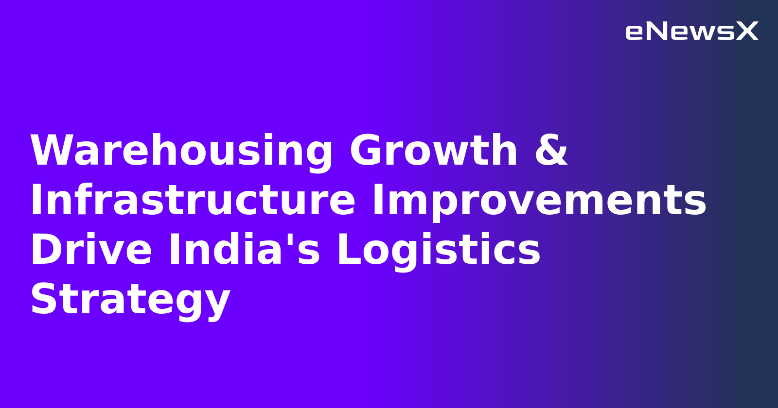Warehousing Growth & Infrastructure Improvements Drive India's Logistics Strategy.webp