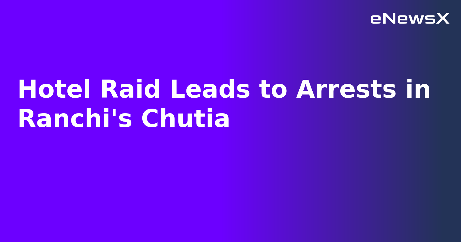 Hotel Raid Leads to Arrests in Ranchi's Chutia.webp