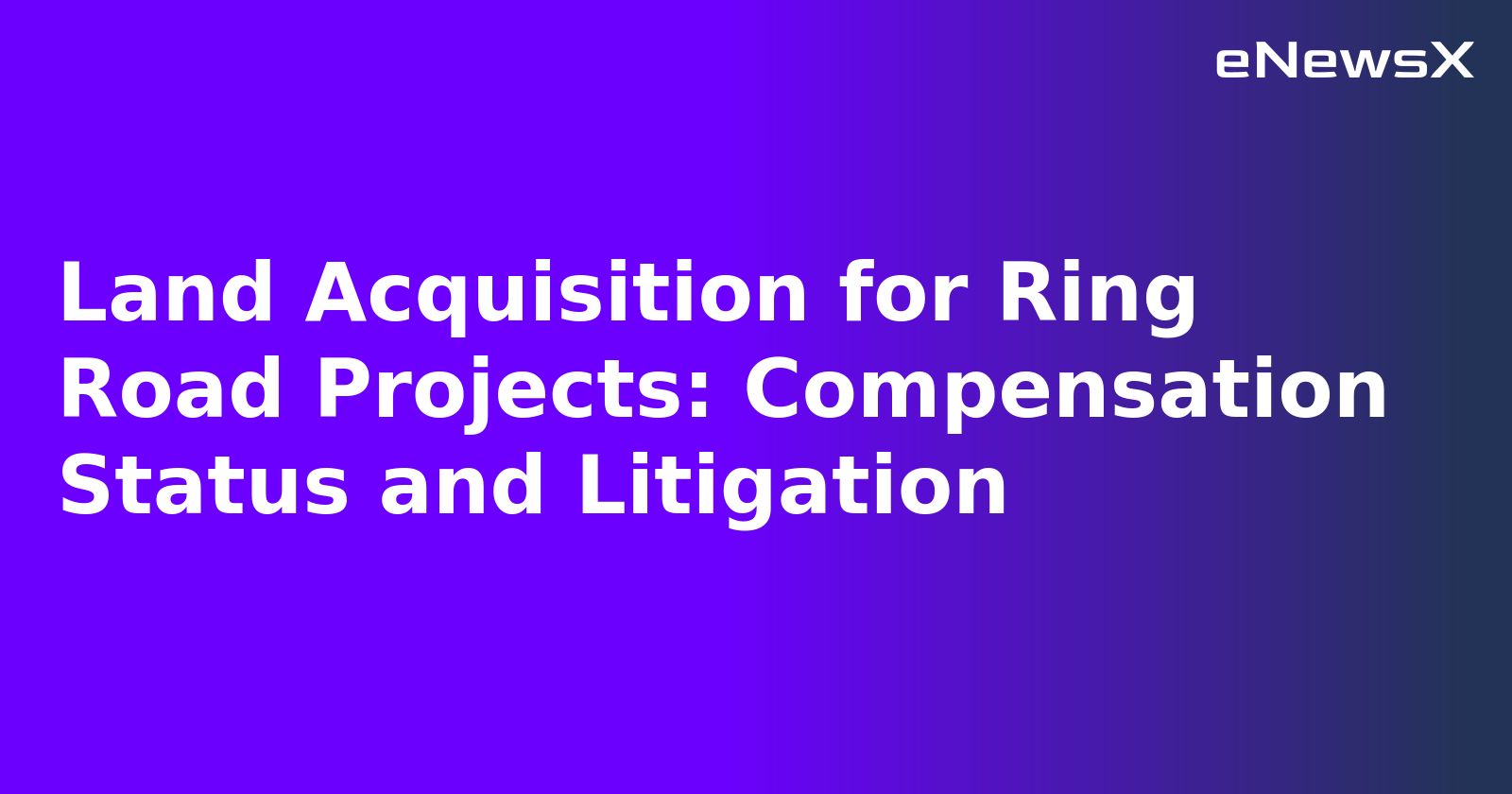 Land Acquisition for Ring Road Projects: Compensation Status and Litigation.webp