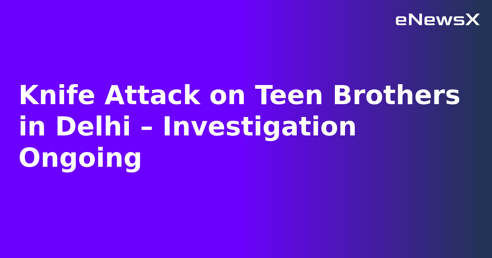 Knife Attack on Teen Brothers in Delhi – Investigation Ongoing.webp