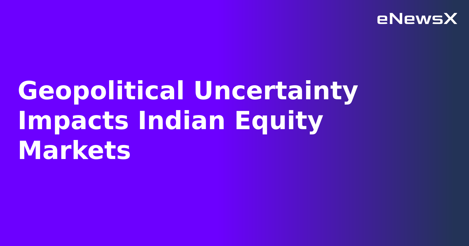 Geopolitical Uncertainty Impacts Indian Equity Markets.webp Geopolitical Uncertainty Impacts Indian Equity Markets.webp