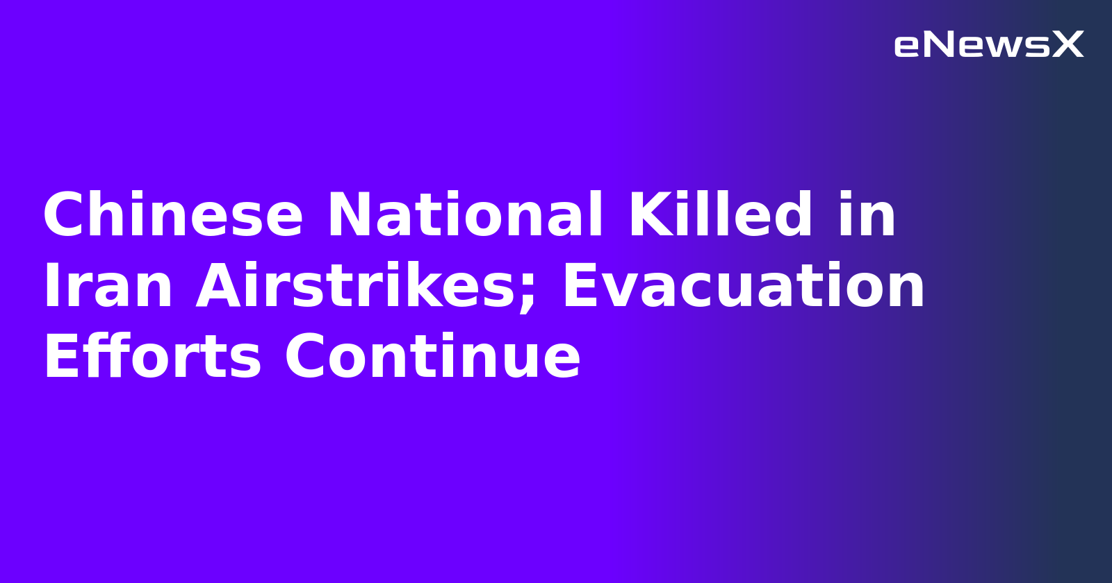 Chinese National Killed in Iran Airstrikes; Evacuation Efforts Continue.webp
