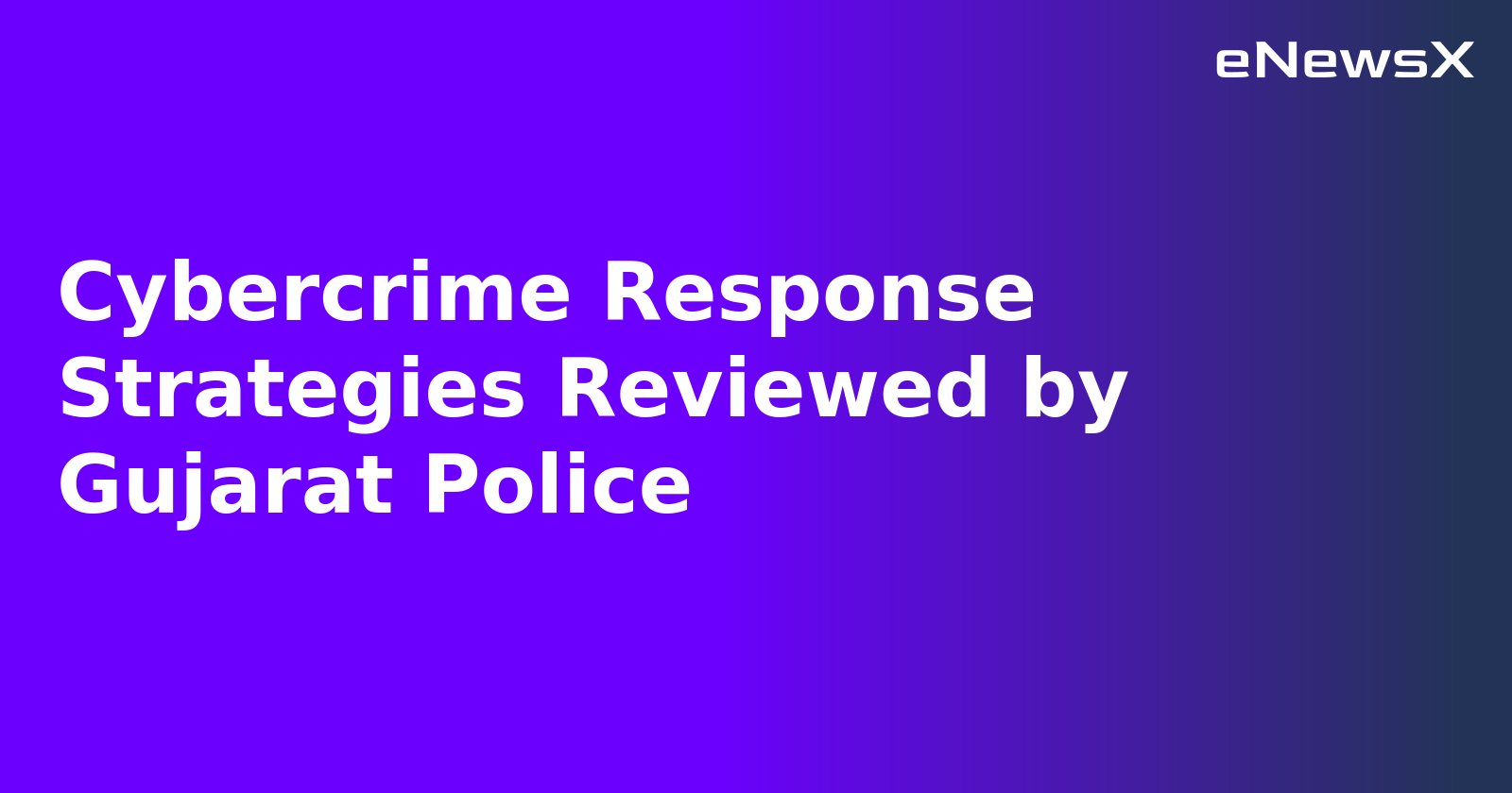 Cybercrime Response Strategies Reviewed by Gujarat Police